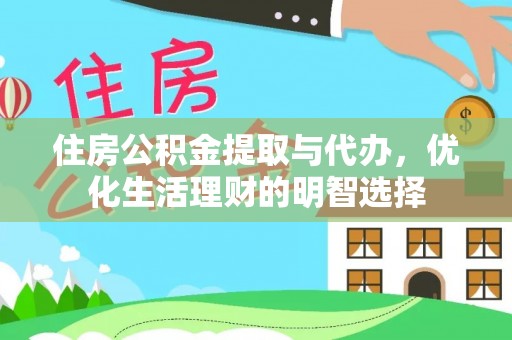 华安住房公积金提取与代办，优化生活理财的明智选择