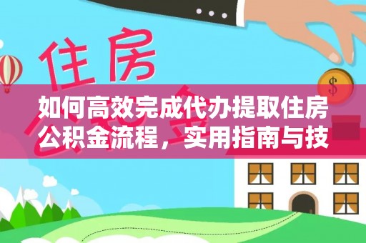 华安如何高效完成代办提取住房公积金流程，实用指南与技巧
