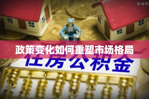 华安政策变化如何重塑市场格局