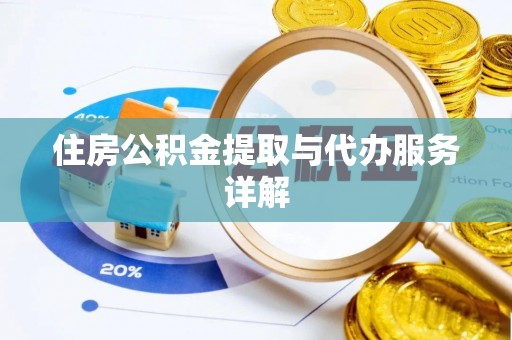 华安住房公积金提取与代办服务详解