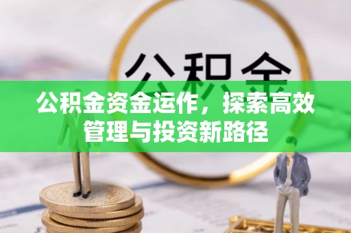 华安公积金资金运作，探索高效管理与投资新路径