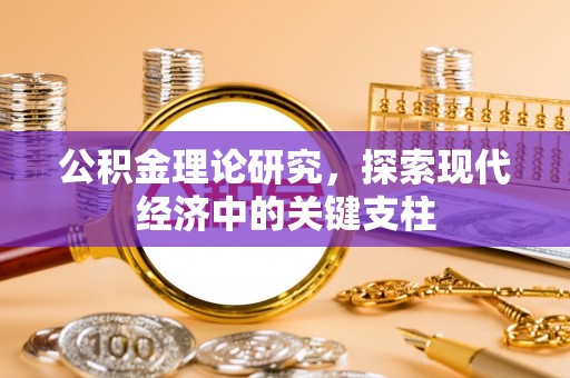 华安公积金理论研究，探索现代经济中的关键支柱