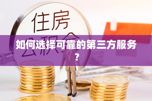 华安如何选择可靠的第三方服务？