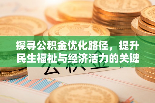 华安探寻公积金优化路径，提升民生福祉与经济活力的关键之举