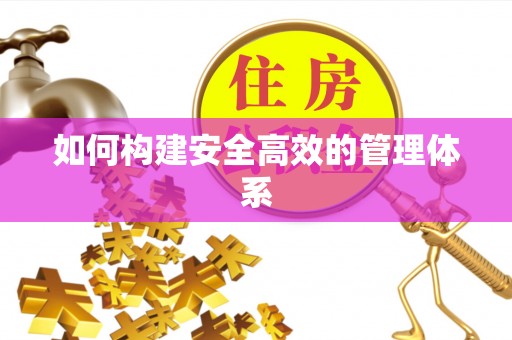 华安如何构建安全高效的管理体系