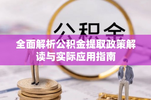 华安全面解析公积金提取政策解读与实际应用指南