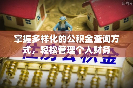 华安掌握多样化的公积金查询方式，轻松管理个人财务