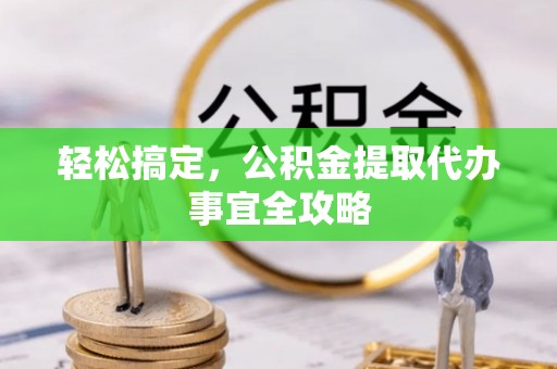 华安轻松搞定，公积金提取代办事宜全攻略