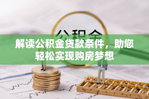 华安解读公积金贷款条件，助您轻松实现购房梦想