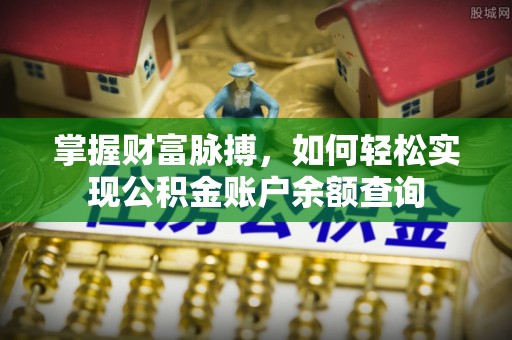 华安掌握财富脉搏，如何轻松实现公积金账户余额查询