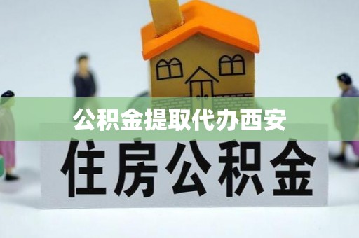 华安公积金提取代办西安