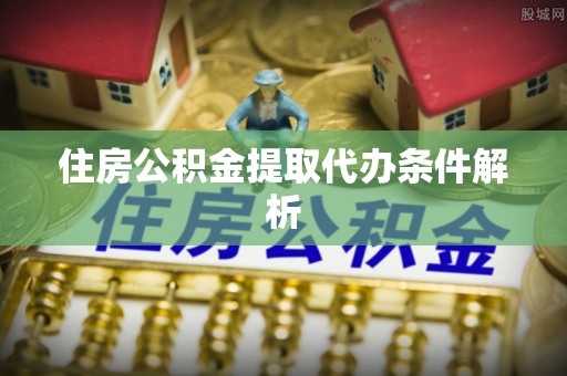 华安住房公积金提取代办条件解析