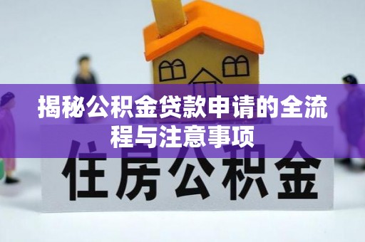 华安揭秘公积金贷款申请的全流程与注意事项