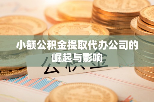华安小额公积金提取代办公司的崛起与影响
