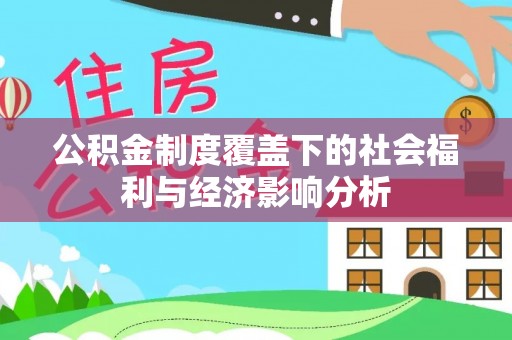 华安公积金制度覆盖下的社会福利与经济影响分析