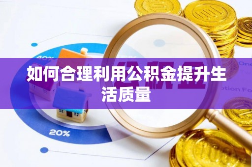华安如何合理利用公积金提升生活质量