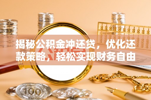 华安揭秘公积金冲还贷，优化还款策略，轻松实现财务自由