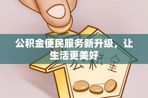 华安公积金便民服务新升级，让生活更美好